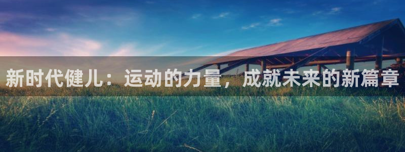 新时代健儿：运动的力量，成就未来的新篇章